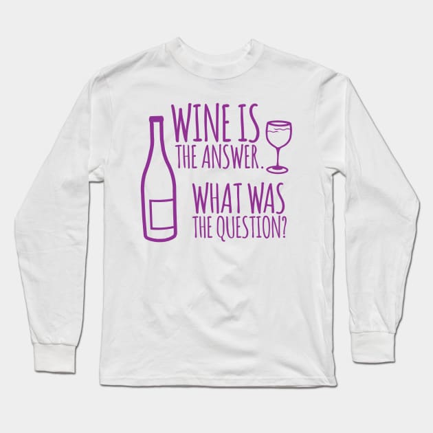 Wine is the Answer Long Sleeve T-Shirt by Stacks